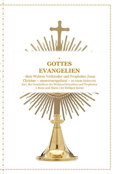 Cover von GOTTES EVANGELIEN – zusammengefasst – dem Wahren Verkünder Jesus Christus – zu einem Ganzheitlichen Licht und Heilswerk !