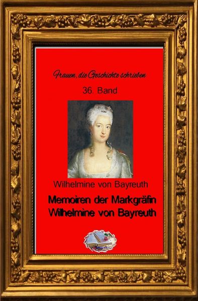 Cover von Frauen, die Geschichte schrieben / Memoiren der Markgräfin Wilhelmine von Bayreuth (Bebildert)