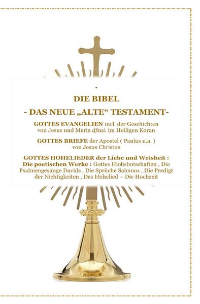Cover von DIE BIBEL – Das Neue „Alte“ Testament – Gottes Evangelien incl. der Geschichte Jesus Christus und Maria im Heiligen Koran , Gottes Briefe , Gottes Hohelieder der Liebe und Weisheit