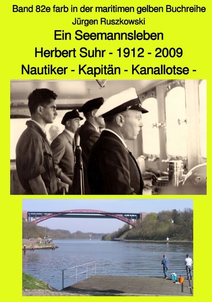 Cover von maritime gelbe Reihe bei Jürgen Ruszkowski / Ein Seemannsleben- Herbert Suhr – 1912-2009 – Nautiker – Kapitän – Kanallotse -Band 82e farb in der maritimen gelben Buchreihe