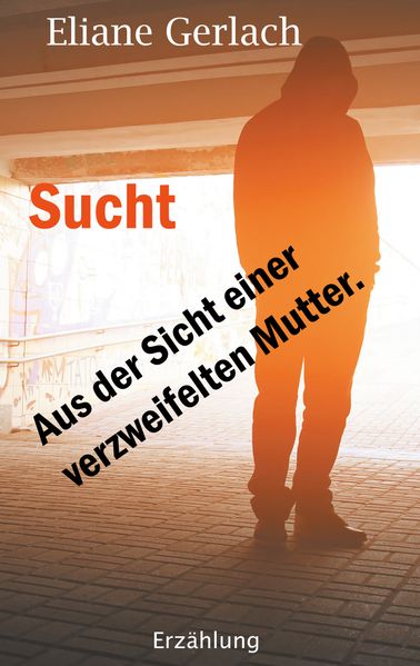 Cover von Sucht – Aus der Sicht einer verzweifelten Mutter