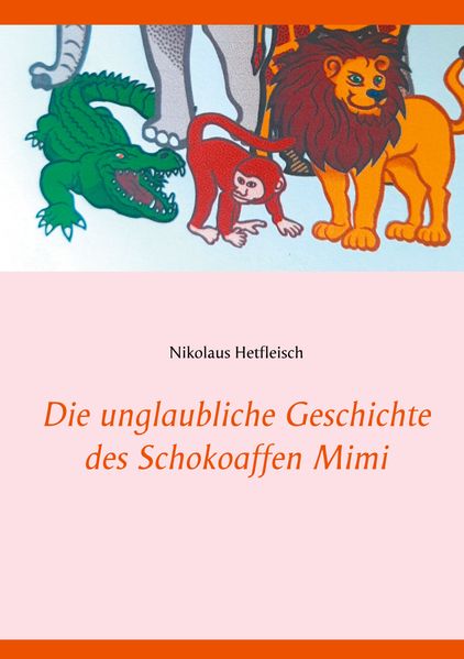 Cover von Die unglaubliche Geschichte des Schokoaffen Mimi
