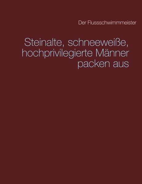 Cover von Steinalte, schneeweiße, hochprivilegierte Männer packen aus