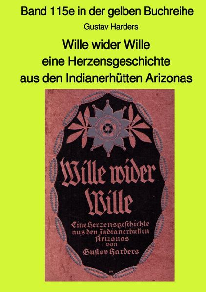 Cover von maritime gelbe Reihe bei Jürgen Ruszkowski / Wille wider Wille – Eine Herzensgeschichte aus den Indianerhütten Arizonas – mit Farbbildern- Band 115e in der gelben Buchreihe bei Jürgen Ruszkowski