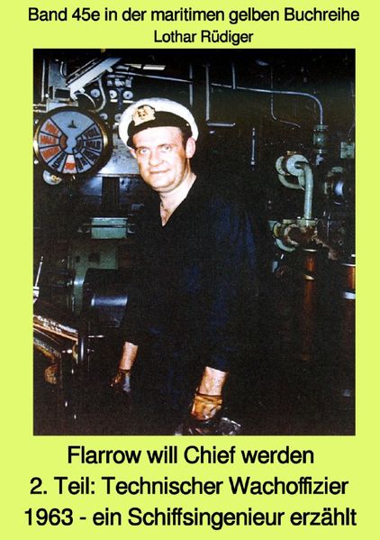 Cover von maritime gelbe Reihe bei Jürgen Ruszkowski / Flarrow will Chief werden – ein Schiffsingenieur erzählt – Teil 2: Technischer Wachoffizier 1963 – Band 45e in der maritimen gelben Buchreihe bei Jürgen ruszkowski