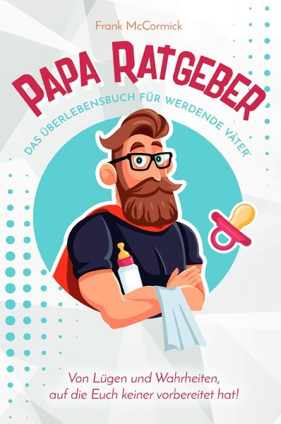 Cover von Papa Ratgeber – Das Überlebensbuch für werdende Väter – Von Lügen und Wahrheiten, auf die Euch keiner vorbereitet hat!