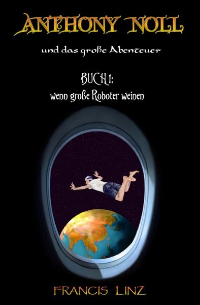 Cover von Anthony Noll und … / Anthony Noll und das große Abenteuer – Buch 1: wenn kleine Roboter weinen