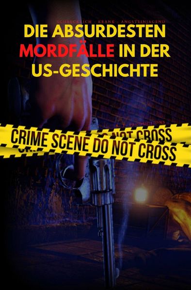 Cover von DIE ABSURDESTEN MORDFÄLLE IN DER US-GESCHICHTE | Schrecklich – Krank – Angsteinjagend (Format: 12,5 x 19,0 cm)