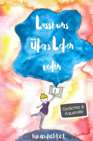 Cover von Lasst uns übers Leben reden: Gedichte und Aquarelle von Lukasdichtet über sozialen Druck, Selbstliebe und Mobbing.