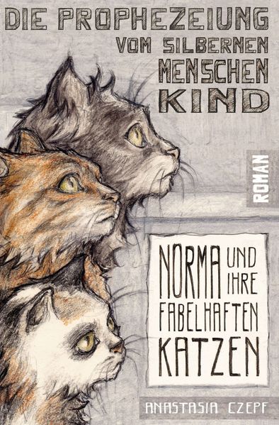 Cover von Die Prophezeiung vom Silbernen Menschenkind: Norma und ihre fabelhaften Katzen