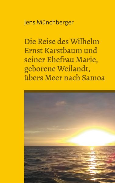Cover von Die Reise des Wilhelm Ernst Karstbaum und seiner Ehefrau Marie, geborene Weilandt, übers Meer nach Samoa, geborene Weiland