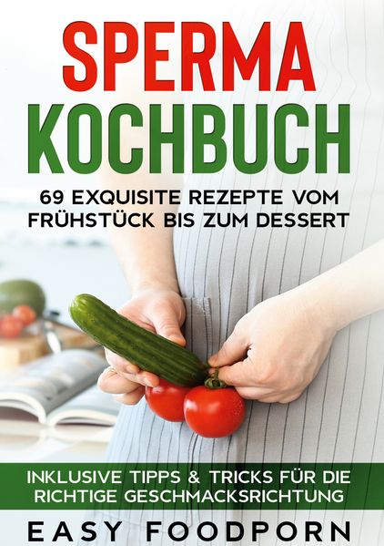 Cover von Sperma Kochbuch: 69 exquisite Rezepte vom Frühstück bis zum Dessert – Inklusive Tipps & Tricks für die richtige Geschmacksrichtung