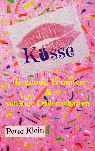 Cover von Küsse, fliegende Tomaten & sonstige Leidenschaften