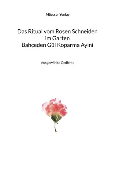 Cover von Bahçeden Gül Koparma Ayini Das Ritual vom Rosen Schneiden im Garten