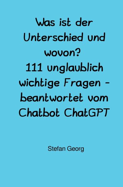 Cover von Was ist der Unterschied und wovon? 111 unglaublich wichtige Fragen – beantwortet vom Chatbot ChatGPT