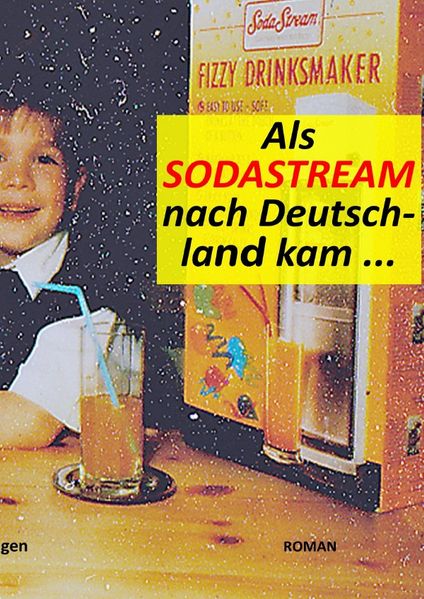 Cover von Vom Ersten bs zum letzten Lächeln …/Als Sodastream nach Deutschland kam