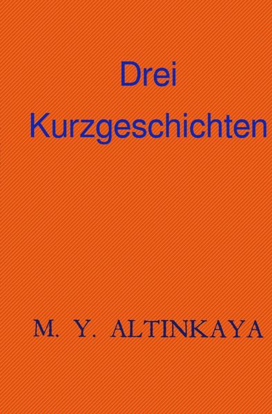 Cover von M. Y. Altinkaya Drei Kurzgeschichten