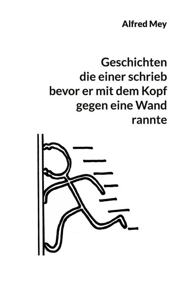 Cover von Geschichten, die einer schrieb, bevor er mit dem Kopf gegen eine Wand rannte