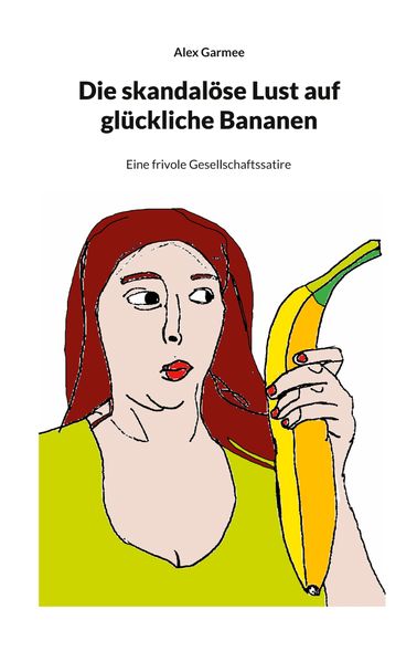 Cover von Die skandalöse Lust auf glückliche Bananen