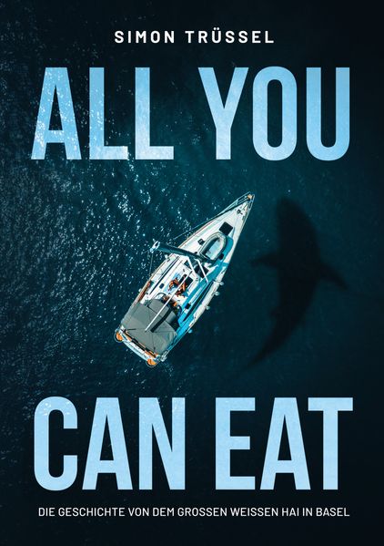 Cover von All you can eat – Die Geschichte von dem grossen weissen Hai in Basel