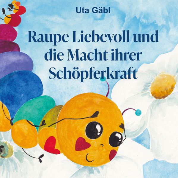 Cover von Raupe Liebevoll und die Macht ihrer Schöpferkraft