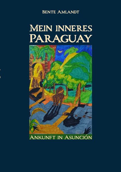 Cover von Mein inneres Paraguay, Band 1, Ankunft in Asunción