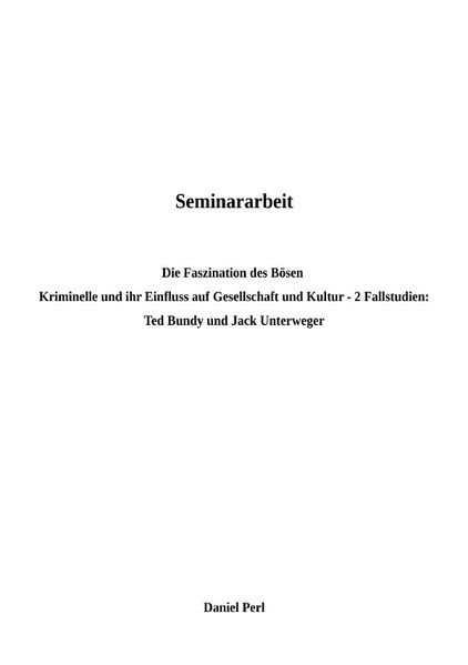 Cover von Seminararbeit „Die Faszination des Bösen“ – Kriminelle und ihr Einfluss auf Kultur und Gesellschaft – Ted Bundy und Jack Unterweger: 2 Fallstudien