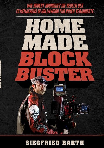 Cover von HOMEMADE BLOCKBUSTER – Wie Robert Rodriguez die Regeln des Filmemachens in Hollywood für immer veränderte