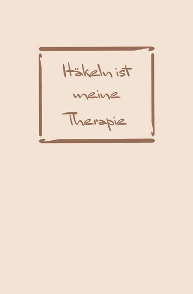 Cover von Häkeln: Therapie? Häkeln ist meine Therapie | Notizbuch, Ideenbuch für neue Muster
