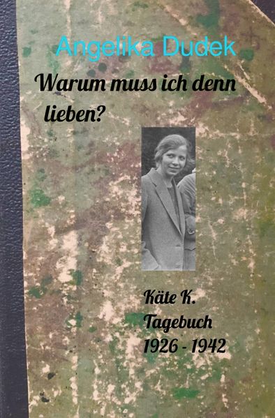 Cover von Warum muss ich denn lieben? Tagebuch Käte K. 1923 – 1925/Warum muss ich denn lieben? Tagebuch Käte K. 1926 – 1942