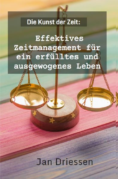 Cover von Lebensbalance finden: Ein ganzheitlicher Ansatz für persönliches Wohlbefinden/Die Kunst der Zeit: Effektives Zeitmanagement für ein erfülltes und ausgewogenes Leben