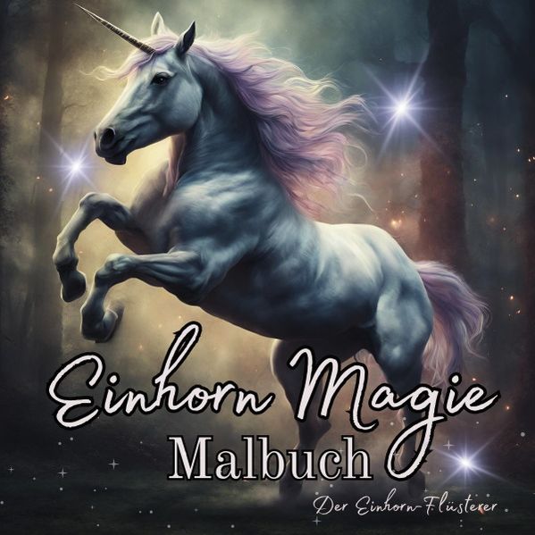 Cover von Einhorn Magie Malbuch Malspaß für Erwachsene Teenager Kinder ab 11 Einhorn-Flüsterer Träumen und Entspannen Fantasie Märchenwelt Fabelwesen Waldmagie