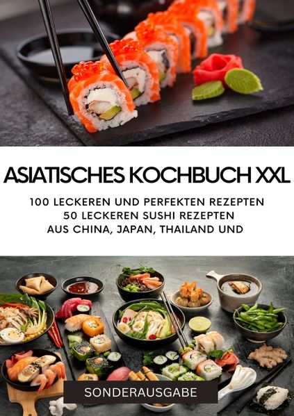 Cover von ASIATISCHES KOCHBUCH XXL – NEU 2023: 100 leckeren und perfekten Rezepten 50 leckeren Sushi Rezepten aus China – SONDERAUSGABE
