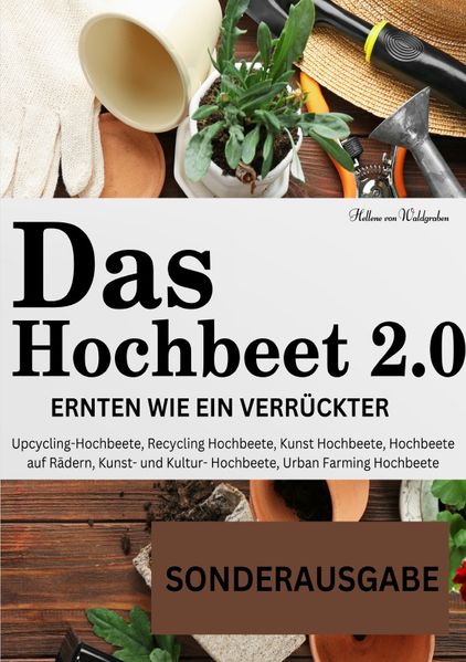 Cover von Das Hochbeet 2.0. Ernten wie ein Verrückter. Upcycling-Hochbeete, Recycling Hochbeete, Kunst Hochbeete, Hochbeete auf Rädern, Kunst- und … Bepflanzung, Anbau Erntekalender, Rezepte – SONDEREAUSGABE