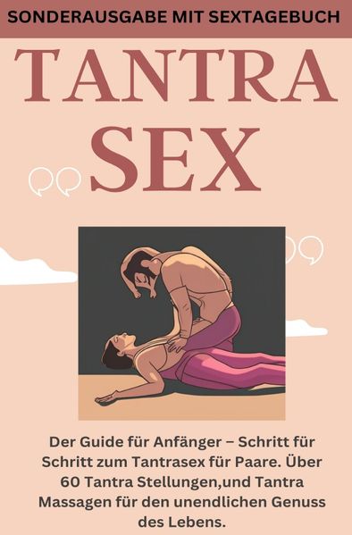 Cover von TANTRA SEX: Der Guide für Anfänger – Schritt für Schritt zum Tantrasex für Paare. Über 60 Tantra Stellungen,und Tantra Massagen für den unendlichen Genuss des Lebens – SONDERAUSGABE MIT SEXTAGEBUCH
