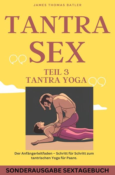 Cover von TANTRA YOGA BUCH – NEW 2023: Teil 3 Tantra SEX Der Anfängerleitfaden – Schritt für Schritt zur tantrischen Yoga für Paare – SONDERAUSGABE MIT SEXTAGEBUCH