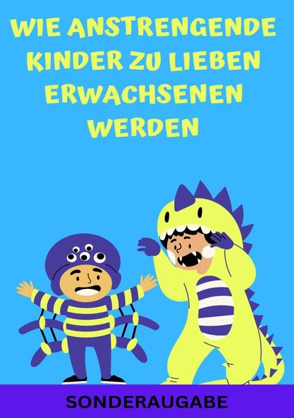 Cover von Wie anstrengende Kinder zu lieben Erwachsenen werden: Erziehungsratgeber für Eltern: Ratgeber – Neue Techniken für Eltern – SONDERAUSGABE MIT FAMILIENAUFSTELLUNG