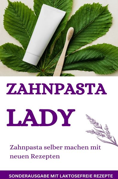 Cover von Zahnpasta LADY- Zahnpasta selber machen – 50 Super Rezepte – Zahnpasta selber machen – SONDERAUSGABE MIT LAKTOSEFREIEN REZEPTEN