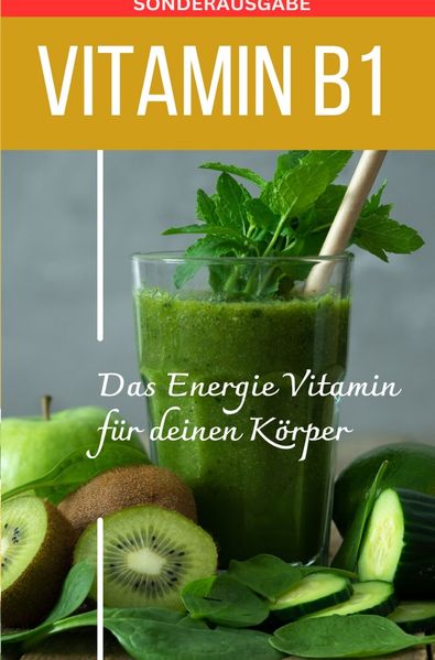 Cover von VITAMIN B1 Das Energie Vitamin für deinen Körper – Das verkannte Heilmittel gegen Krankheiten und Entzündungen.: Bonus Gratis Vitamin Pass zum täglichen Eintragen! – SONDERAUSGABE MIT 3 REZEPTEN