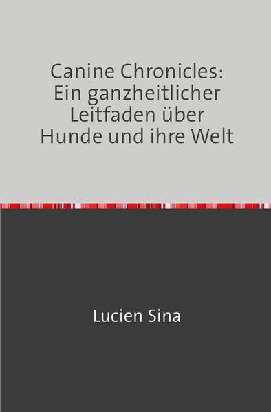 Cover von Canine Chronicles: Ein ganzheitlicher Leitfaden über Hunde und ihre Welt