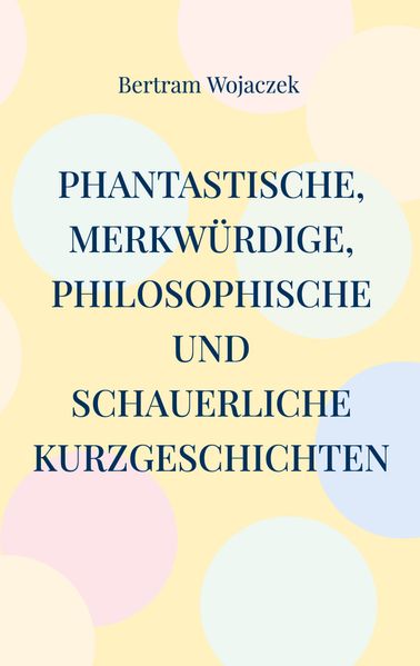 Cover von Phantastische, merkwürdige, philosophische und schauerliche Kurzgeschichten