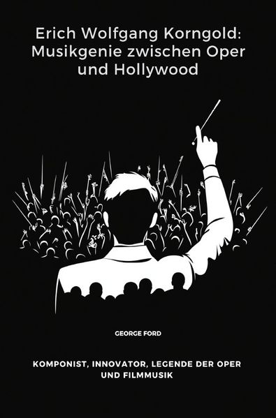 Cover von Erich Wolfgang Korngold: Musikgenie zwischen Oper und Hollywood
