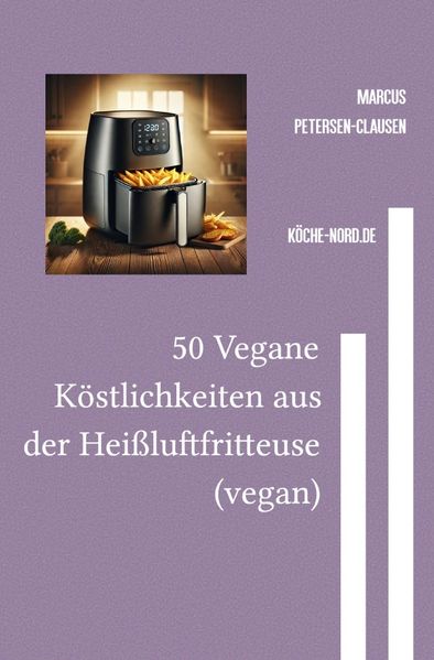 Cover von 50 Vegane Köstlichkeiten aus der Heißluftfritteuse (vegan)