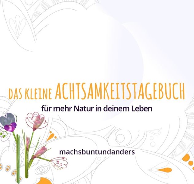 Cover von machsbuntundanders/Das kleine Achtsamkeitstagebuch für mehr Natur in deinem Leben