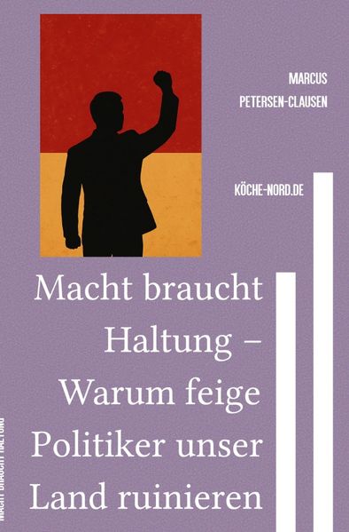Cover von Macht braucht Haltung – Warum feige Politiker unser Land ruinieren
