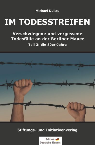 Cover von Verschwiegene und vergessene Todesfälle an der Berliner Mauer/IM TODESSTREIFEN – Verschwiegene und vergessene Todesfälle an der Berliner Mauer – Teil 3: die 80er-Jahre
