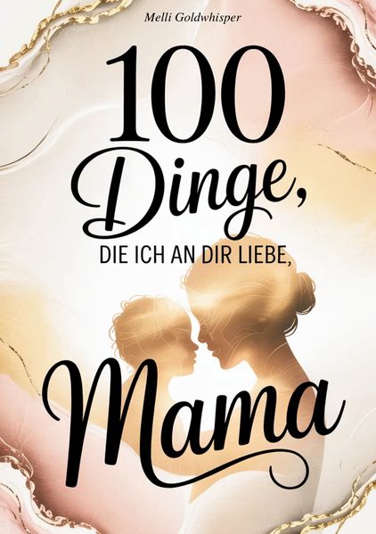 Cover von 100 Dinge, die ich an dir liebe Mama