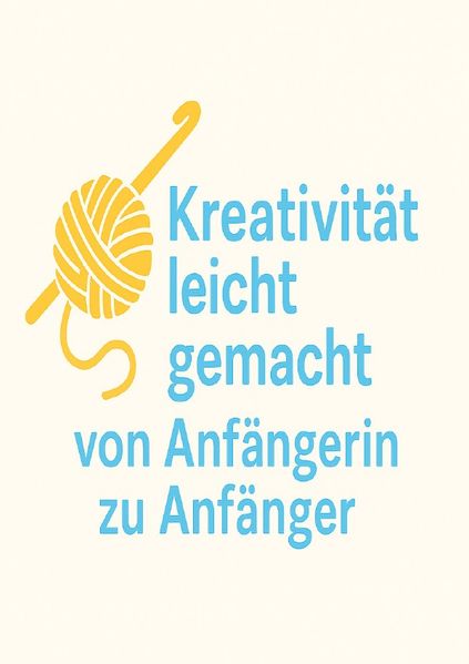 Cover von Kreativität leicht gemacht – Von Anfängerin zu Anfänger