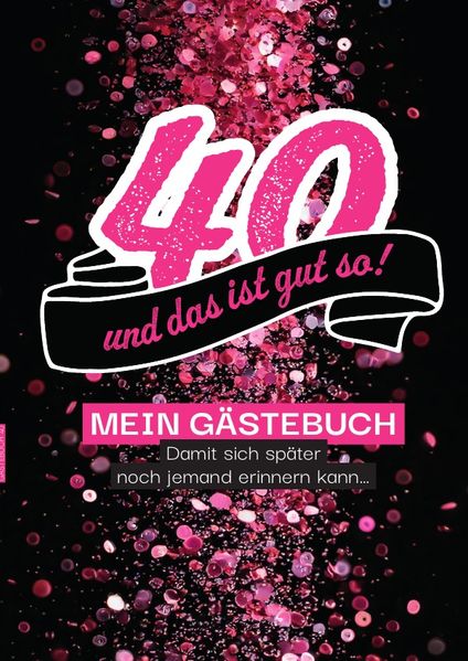 Cover von Gästebücher für Geburtstage/40 – und das ist gut so! Gästebuch, damit sich später auch noch jemand erinnern kann…