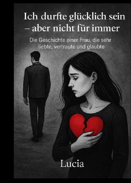 Cover von Ich durfte glücklich sein – aber nicht für immer Die Geschichte einer Frau, die sehr liebte, vertraute und glaubte